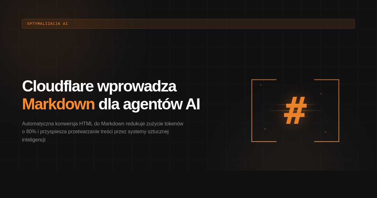 Markdown dla agentów AI — jak Cloudflare redukuje koszty tokenów o 80%